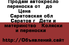 Продам автокресло-переноска от 0 до 1 › Цена ­ 1 000 - Саратовская обл., Саратов г. Дети и материнство » Коляски и переноски   